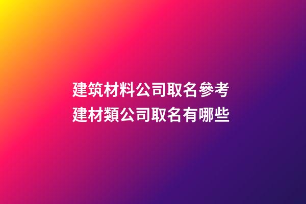 建筑材料公司取名參考 建材類公司取名有哪些